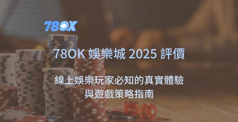 2025娛樂城評價：線上娛樂玩家必知的78OK娛樂城真實體驗與遊戲策略指南
