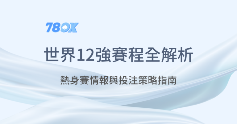 世界12強賽程介紹｜78OK娛樂城｜老虎機遊戲｜真人百家樂｜立即注冊領免費彩金