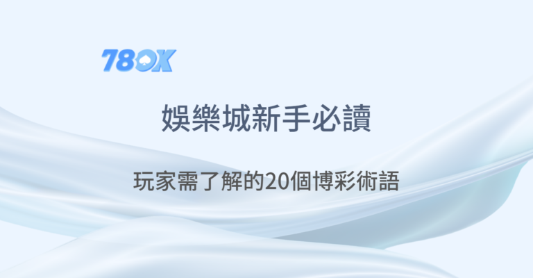 博彩術語大全：深入解析博彩世界的關鍵術語與策略｜78OK娛樂城 ｜注冊立即送